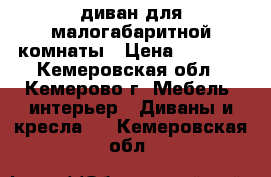 диван для малогабаритной комнаты › Цена ­ 3 000 - Кемеровская обл., Кемерово г. Мебель, интерьер » Диваны и кресла   . Кемеровская обл.